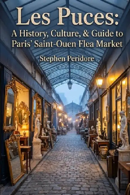 Les Puces: A History, Culture, & Guide to Paris' Saint-Ouen Flea Market by Stephen Peridore