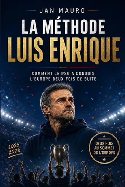 La Méthode Luis Enrique: Comment le PSG a conquis l'Europe deux fois de suite by Jan Mauro