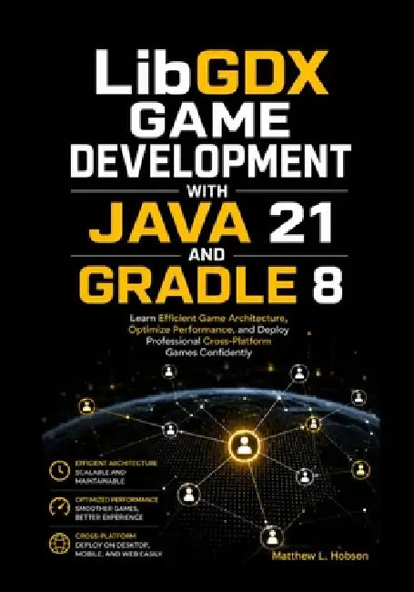 LibGDX Game Development with Java 21 and Gradle 8: Learn Efficient Game Architecture, Optimize Performance, and Deploy Professional Cross-Platform Gam by Matthew L. Hobson