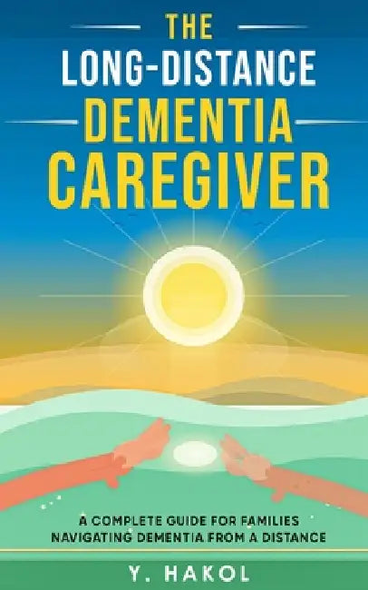 The Long-Distance Dementia Caregiver by Y. Hakol