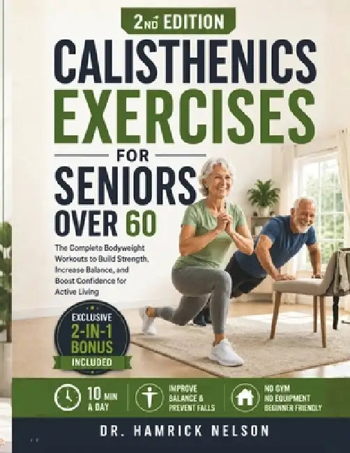 Calisthenics Exercises For Seniors Over 60: The Complete Bodyweight Workouts To Build Strength, Increase Balance, And Boost Confidence For Active Livi by Hamrick Nelson