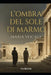 L'Ombra del Sole di Marmo by Maria Vocale
