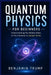 Quantum Physics for Beginners: Understanding the Hidden Rules of the Universe in Simple Terms by Benjamin Trump