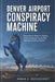 Denver Airport Conspiracy Machine: Denver Airport, Hidden Art, Bunkers, and the Conspiracy Theories That Captivate Conspiracy Theorists by Rowan K. Ravenscroft