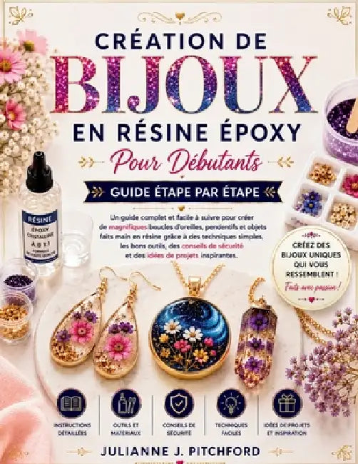 La Fabrication de Bijoux En Résine Époxy Pour Débuta: Un guide étape par étape pour créer de superbes boucles d'oreilles, pendentifs et objets en rési by Julianne J. Pitchford