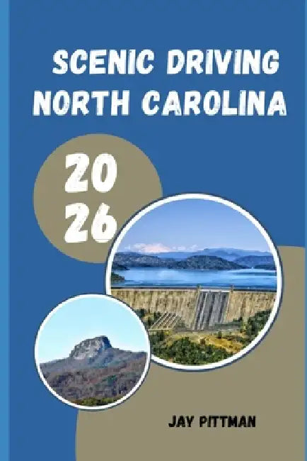 Scenic Driving North Carolina 2026: Discovering the Most Beautiful Drives Through Mountains, Beaches, Forests, and Charming Small Towns by Jay Pittman