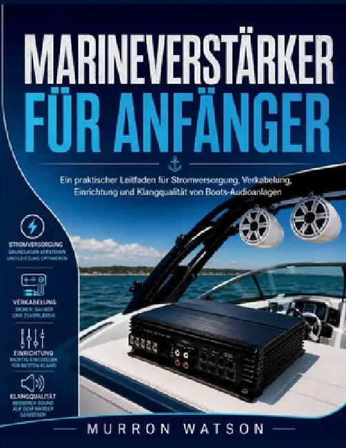 Marineverstärker Für Anfänger: Ein praktischer Leitfaden für Stromversorgung, Verkabelung, Einrichtung und Klangqualität von Boots-Audioanlagen by Murron Watson