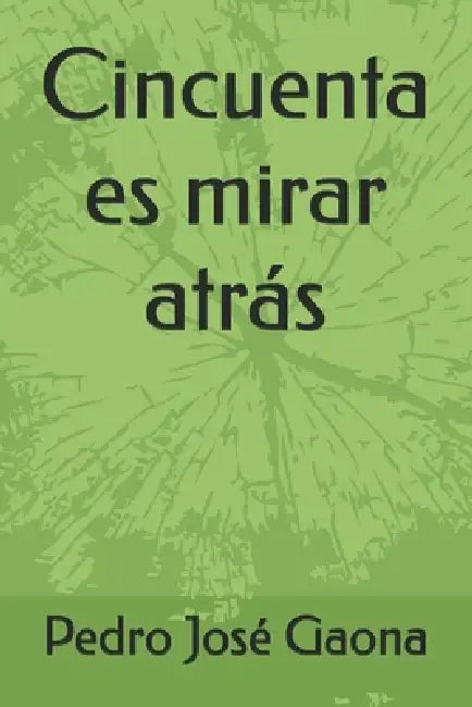 Cincuenta es mirar atrás by Pedro José Gaona Pérez