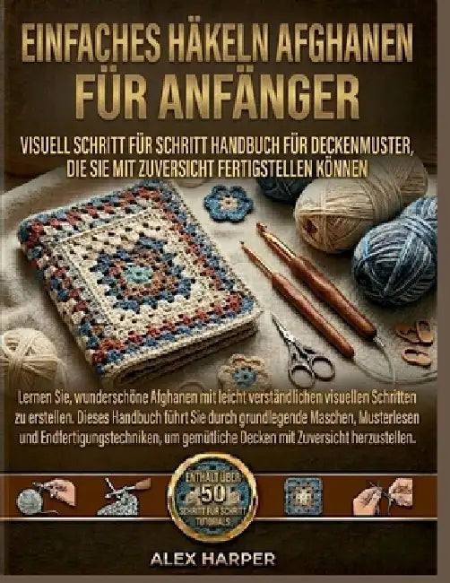 Einfaches Häkeln Afghanen für Anfänger: Visuell Schritt für Schritt Handbuch Für Deckenmuster, die Sie mit Zuversicht fertigstellen können by Alex Harper, Vertex Gable