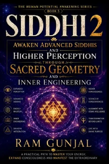 Siddhi (Part 2): Awaken Advanced Siddhis and Higher Perception through Sacred Geometry and Inner Engineering by Ram Gunjal