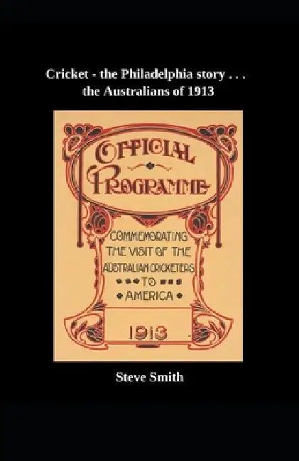 Cricket - the Philadelphia story . . . the Australians of 1913 by Steve Smith