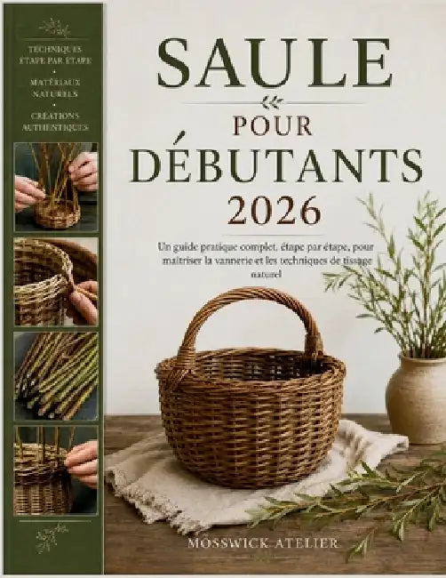 Saule Pour Débutants 2026: Un guide pratique complet, étape par étape, pour maîtriser la vannerie et les techniques de tissage naturel. by Mosswick Atelier