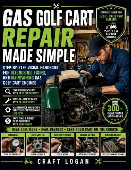 Gas Golf Cart Repair Made Simple: Step-by-Step Visual Handbook for Diagnosing, Fixing, and Maintaining Gas Golf Cart Engines by Craft Logan, Vertex Gable
