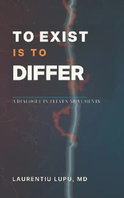 To Exist Is to Differ: A Dialogue in Eleven Movements by Laurentiu Lupu