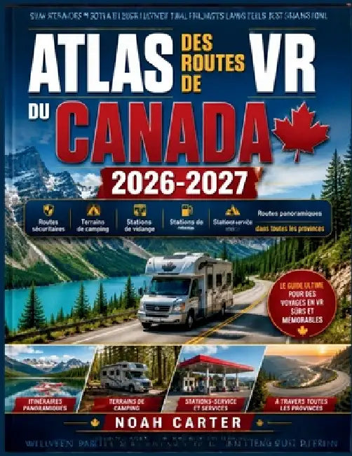 Atlas Des Routes de VR Du Canada 2026-2027: Routes sécuritaires, terrains de camping, stations de vidange, stations-service et routes panoramiques dan by Noah Carter