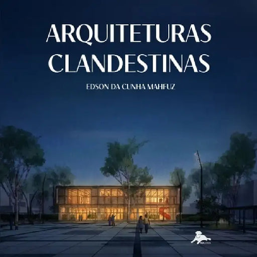 Arquiteturas Clandestinas by Edson Da Cunha Mahfuz