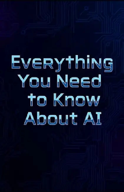 Everything You Need to Know About AI by I. B. Truthful