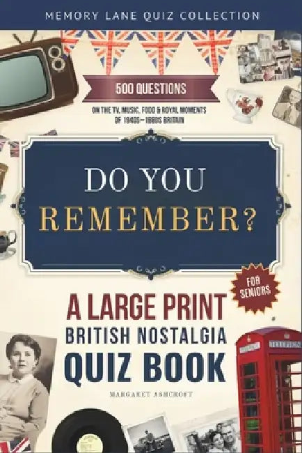 Do You Remember? A Large Print British Nostalgia Quiz Book for Seniors: 500 Questions on the TV, Music, Food & Royal Moments of 1940s-1980s Britain by Margaret Ashcroft