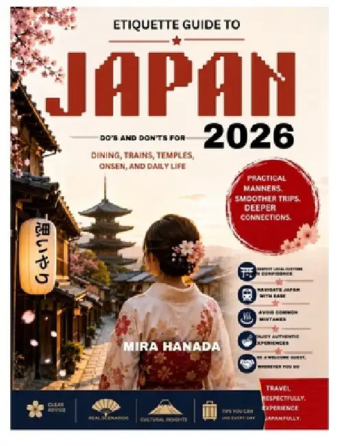 Etiquette Guide to Japan 2026: Do's and Don'ts for Dining, Trains, Temples, Onsen, and Daily Life by Mira Hanada