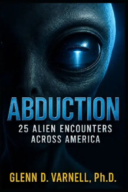 Abduction: 25 Alien Encounters Across America by Glenn D. Varnell