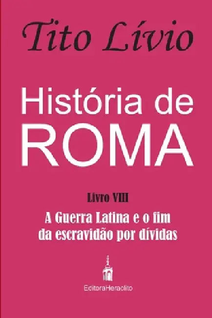 História de Roma: A Guerra Latina e o fim da escravidão por dívidas by Alex Amaral, Tito Lívio