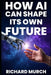 How AI Can Shape its Own Future: What It Can Do Now, What May Come Next, the Risks, and How to Stay in Control by Richard Murch