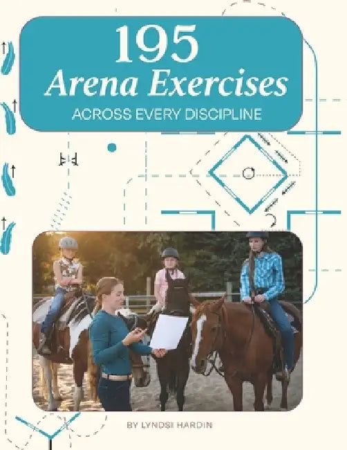 195 Arena Exercises Across Every Discipline: A Reference for Riders and Instructors by Lyndsi Hardin