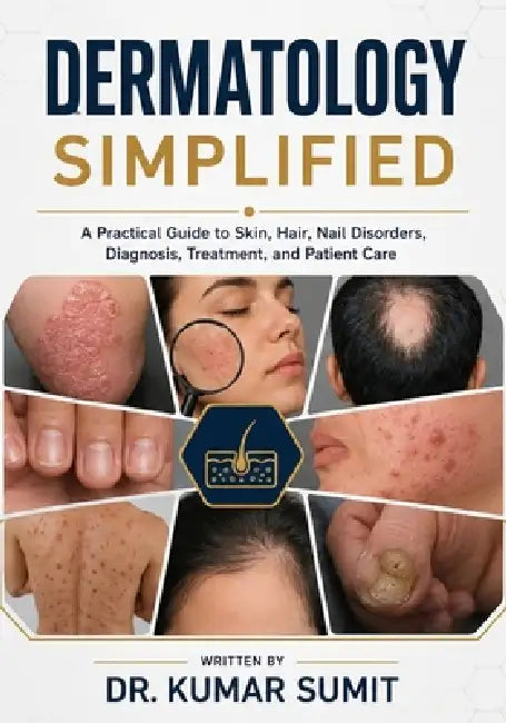 Dermatology Simplified: A Practical Guide to Skin, Hair, Nail Disorders, Diagnosis, Treatment, and Patient Care by Kumar Sumit