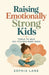 Raising Emotionally Strong Kids: Tools to Help Big Feelings Make Sense by Sophia Lane