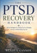 The PTSD Recovery Handbook: Proven Strategies for Healing Trauma, Managing Anxiety, and Rebuilding Your Life by Wendy I. Cannon
