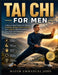 Tai CHI for Men: A Step-by-Step Program to Improve Flexibility, Strength, Focus, Recovery, and Longevity While Protecting Your Joints and Reducing Str by Emmanuel John