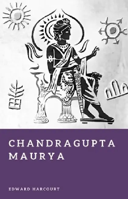 Chandragupta Maurya: Founder of the Mauryan Empire by Edward Harcourt