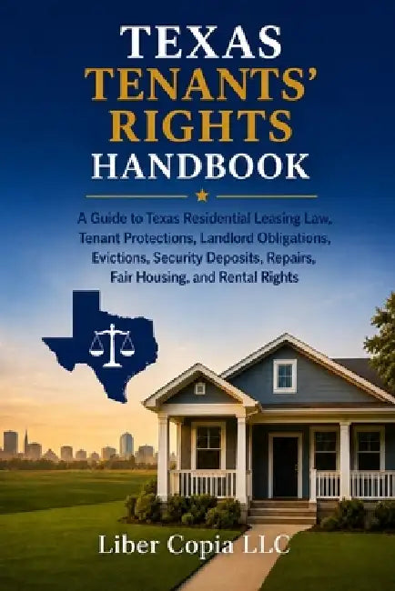 Texas Tenants' Rights Handbook: A Guide to Texas Residential Leasing Law, Tenant Protections, Landlord Obligations, Evictions, Security Deposits, Repa by Liber Copia LLC