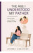 The Age I Understood My Father: For The Man Who Thought Beyond His Time by Aparna Ashutosh