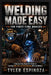 Welding Made Easy for First-Time Makers: A Step-by-Step Beginner's Guide to Learning MIG, TIG, and Stick Welding With Confidence by Tyler Espinoza