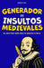 Generador de Insultos Medievales: libro de humor para crear insultos graciosos, absurdos y ofensivamente elegantes by Gilberto Sola