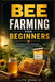 Bee Farming For Beginners: A Complete Guide to Beekeeping, Hive Management, and Honey Production for Beginners by Lilith Ophelia