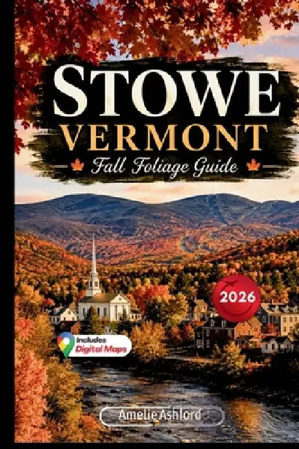 Stowe Vermont Fall Foliage Guide 2026: Scenic Drives, Peak Leaf-Peeping Routes, Hidden Gems, Hiking Trails, Local Tips, Photography Spots and Weekend by Amelie Ashford