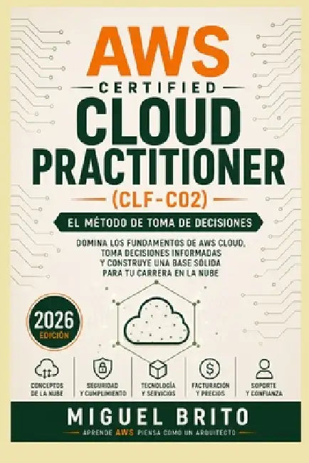 AWS Certified Pratictioner (CLF C02): El Método de Toma de Decisiones by Miguel Brito