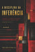 A Disciplina Da Inferência: Inferência, Desenho de Pesquisa e Métodos de Estudo de Caso - Exposição e Crítica by Renato Almeida de Moraes