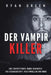 Der Vampirkiller: Eine Erschütternde Wahre Geschichte Von Gefangenschaft, Verstümmelung Und Mord by Ryan Green