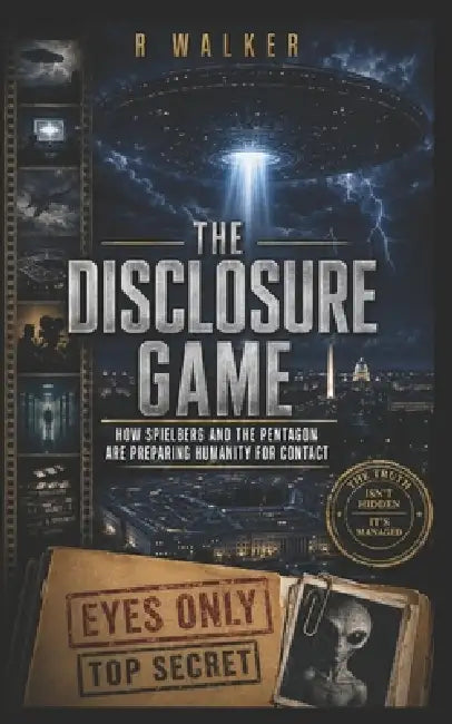 The Disclosure Game: How Spielberg and the Pentagon Are Preparing Humanity for Contact by R. Walker