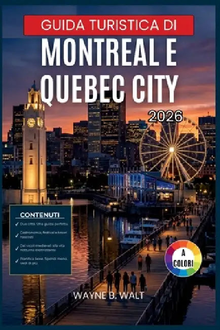 Guida turistica di Montreal e Quebec City 2026: Una guida indispensabile per scoprire i quartieri franco-canadesi, i mercati alimentari, le gite di un by Wayne B. Walt