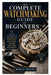 The Complete Watchmaking Guide for Beginners: Learn the Fundamentals of Watch Repair, Maintenance, Disassembly, Cleaning, Reassembly, and Regulation by Borza Helen