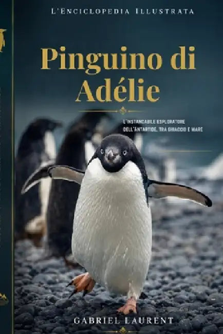 Pinguino di Adélie: L'instancabile esploratore dell'Antartide, tra ghiaccio e mare. by Gabriel Laurent