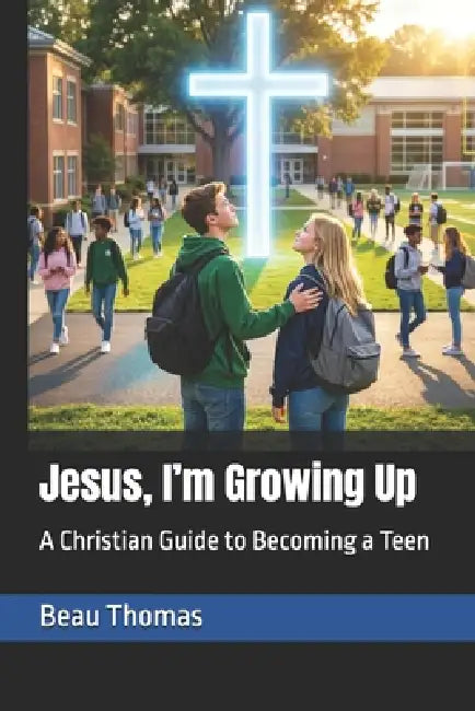 Jesus, I'm Growing Up: A Christian Guide to Becoming a Teen by Beau James Thomas