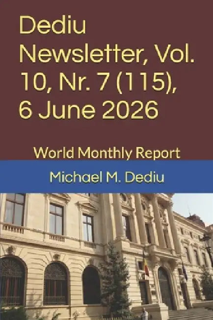 Dediu Newsletter, Vol. 10, Nr. 7 (115), 6 June 2026: World Monthly Report by Michael M. Dediu