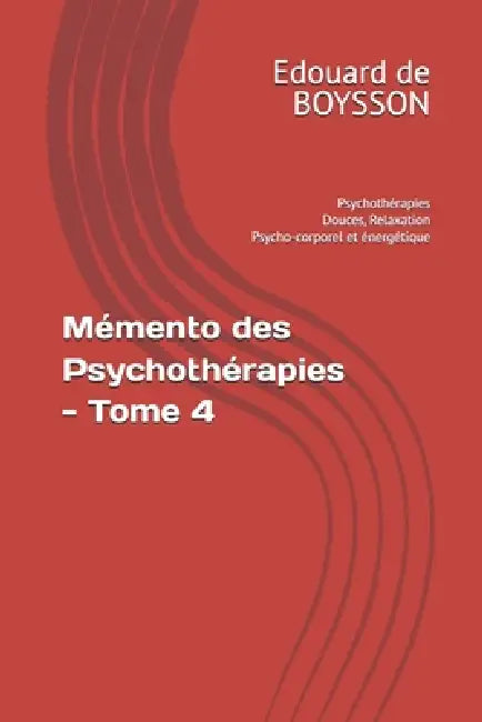 Mémento des Psychothérapies - Tome 4: Psychothérapies Douces Individuelles - Relaxation, psycho-corporel et énergétique by Edouard Alain de Boysson