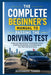 The Complete Beginner's Manual to Passing the Driving Test: A Step-by-Step Guide to Learning Road Rules, Building Driving Skills, and Preparing for Yo by Alexander Turner