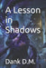 A Lesson in Shadows by Dank D. M.